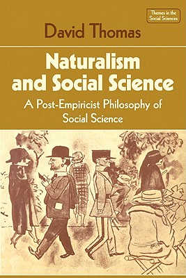 Naturalism and Social Science: A Post-Empiricist Philosophy of Social Science (Themes in the Social Sciences)