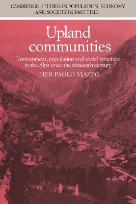 Upland Communities: Environment, Population and Social Structure in the Alps since the Sixteenth Century (Cambridge Studies in Population, Economy and Society in Past Time) Image for Upland Communities: Environment, Population and Social Structure in the Alps since the Sixteenth Century (Cambridge Studies in Population, Economy and Society in Past Time)
