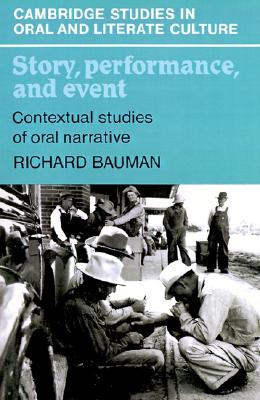 Story, Performance, and Event: Contextual Studies of Oral Narrative (Cambridge Studies in Oral and Literate Culture, Series Number 10)