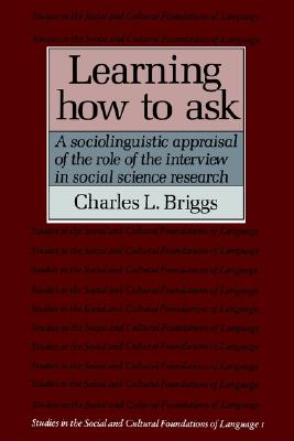 Learning How to Ask: A Sociolinguistic Appraisal of the Role of the Interview in Social Science Research (Studies in the Social and Cultural Foundations of Language, Series Number 1)