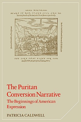 The Puritan Conversion Narrative: The Beginnings of American Expression (Cambridge Studies in American Literature and Culture, Series Number 4) (Volume 0)