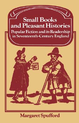 Small Books and Pleasant Histories: Popular Fiction and its Readership in Seventeenth-Century England (Past and Present Publications)