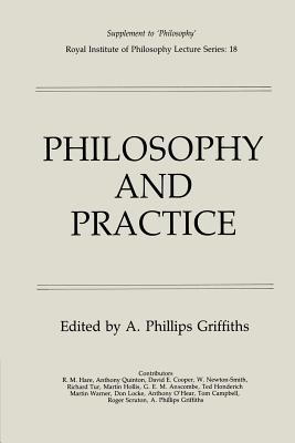 Philosophy and Practice (Royal Institute of Philosophy Supplements, Series Number 18)