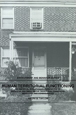 Human Territorial Functioning: An Empirical, Evolutionary Perspective on Individual and Small Group Territorial Cognitions, Behaviors, and Consequences (Environment and Behavior)