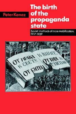 Birth of the Propaganda State: Soviet Methods of Mass Mobilization, 1917-1929