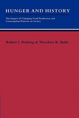 Hunger and History: The Impact of Changing Food Production and Consumption Patterns on Society (Studies in Interdisciplinary History)
