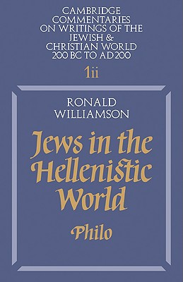 Jews in the Hellenistic World: Volume 1, Part 2: Philo (Cambridge Commentaries on Writings of the Jewish and Christian World, Series Number 1)