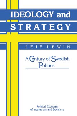 Ideology and Strategy: A Century of Swedish Politics (Political Economy of Institutions and Decisions)