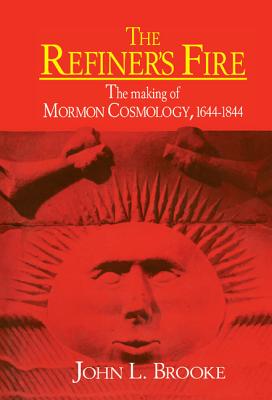 The Refiner's Fire: The Making of Mormon Cosmology, 1644-1844