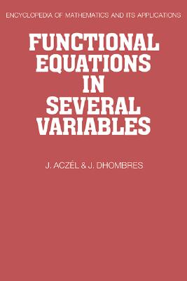 Functional Equations in Several Variables: With Applications to Mathematics, Information Theory and to the Natural and Social Sciences (Encyclopedia of Mathematics and its Applications, Vol. 31)