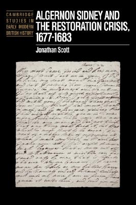 Algernon Sidney and the Restoration Crisis, 1677-1683 (Cambridge Studies in Early Modern British History)