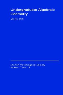Undergraduate Algebraic Geometry (London Mathematical Society Student Texts 12)