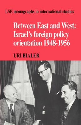 Between East and West: Israel's Foreign Policy Orientation 1948-1956 (LSE Monographs in International Studies)