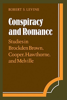 Conspiracy and Romance: Studies in Brockden Brown, Cooper, Hawthorne, and Melville (Cambridge Studies in American Literature and Culture, Series Number 33)