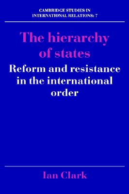 The Hierarchy of States: Reform and Resistance in the International Order (Cambridge Studies in International Relations, Series Number 7)