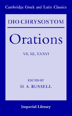DIO CHRYSOSTOM ORATIONS VII, XII, XXXVI [7, 12 and 36]