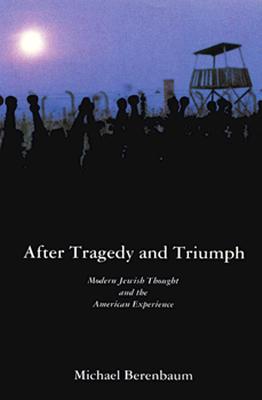 After Tragedy and Triumph: Essays in Modern Jewish Thought and the American Experience