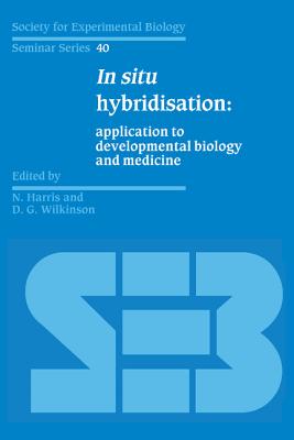 In Situ Hybridisation: Application to Developmental Biology and Medicine: 40 (Society for Experimental Biology Seminar Series, Series Number 40) [Hardcover] Harris, N. and Wilkinson, D. G.