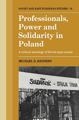 Professionals, Power and Solidarity in Poland: A Critical Sociology of Soviet-Type Society (Cambridge Russian, Soviet and Post-Soviet Studies, Series Number 79)