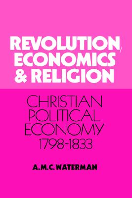 Revolution, Economics and Religion: Christian Political Economy, 1798-1833