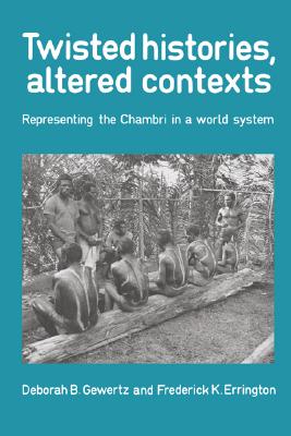 TWISTED HISTORIES, ALTERED CONTEXTS Representing the Chambri in the World System