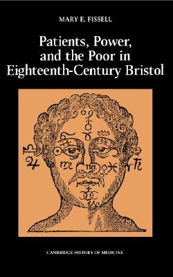 Patients, Power and the Poor in Eighteenth-Century Bristol (Cambridge Studies in the History of Medicine)