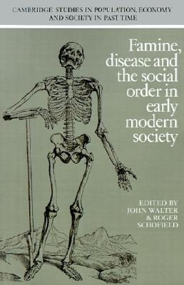 Famine, Disease and the Social Order in Early Modern Society (Cambridge Studies in Population, Economy and Society in Past Time, Series Number 10)