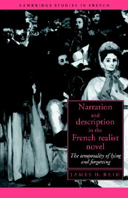 Narration and Description in the French Realist Novel: The Temporality of Lying and Forgetting (Cambridge Studies in French, Series Number 44)