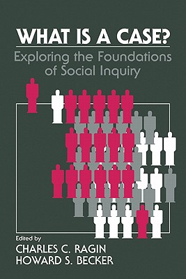 What Is a Case: Exploring the Foundations of Social Inquiry
