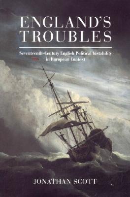 England's Troubles: Seventeenth-Century English Political Instability in European Context (Volume 0)