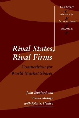 Rival States, Rival Firms: Competition for World Market Shares (Cambridge Studies in International Relations, Series Number 18)
