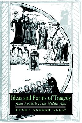 Ideas and Forms of Tragedy from Aristotle to the Middle Ages (Cambridge Studies in Medieval Literature, Series Number 18)
