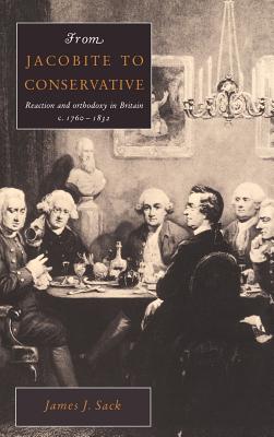 From Jacobite to Conservative: Reaction and Orthodoxy in Britain, C. 1760-1832