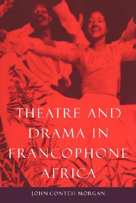 Theatre and Drama in Francophone Africa: A Critical Introduction