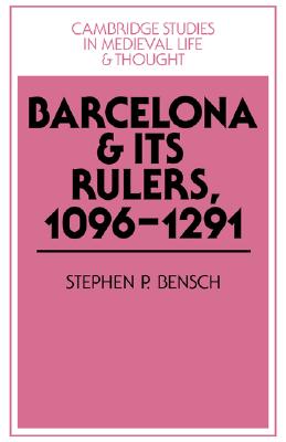 Barcelona and its Rulers, 1096-1291 (Cambridge Studies in Medieval Life and Thought: Fourth Series, Series Number 26)