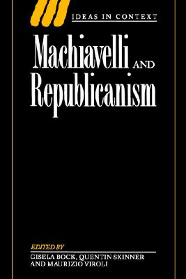 Machiavelli and Republicanism (Ideas in Context, Series Number 18)