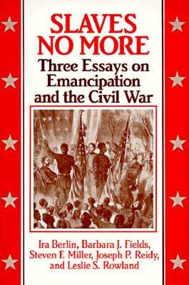 Slaves No More: Three Essays on Emancipation and the Civil War