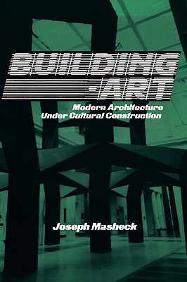 Building-Art: Modern Architecture under Cultural Construction (Contemporary Artists and their Critics)
