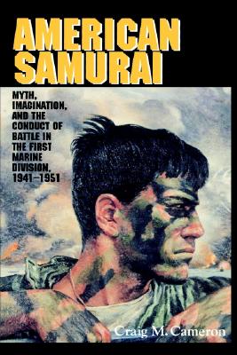 American Samurai: Myth, Imagination, & the Conduct of Battle in the First Marine Division 1941-1951.