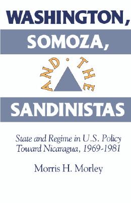 Washington, Somoza and the Sandinistas: Stage and Regime in US Policy toward Nicaragua 19691981