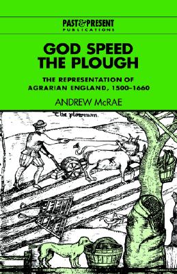 God Speed the Plough: The Representation of Agrarian England, 1500-1660 (Past and Present Publications)