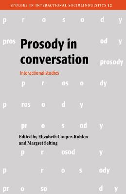 Prosody in Conversation: Interactional Studies (Studies in Interactional Sociolinguistics, Series Number 12)