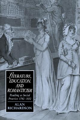 Literature, Education, and Romanticism: Reading as Social Practice, 1780-1832 (Cambridge Studies in Romanticism, Series Number 8)