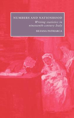 Numbers and Nationhood: Writing Statistics in Nineteenth-Century Italy [Series: Cambridge Studies in Italian History and Culture]