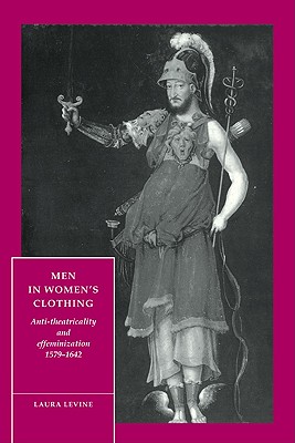 Men in Womens Clothing - Anti-theatrically and Effeminization 1579-1642