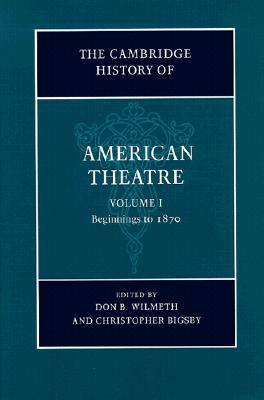 The Cambridge History of American Theatre, Volume One: Beginnings to 1870
