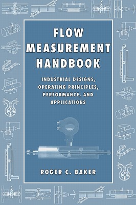 Flow Measurement Handbook: Industrial Designs, Operating Principles, Performance, and Applications