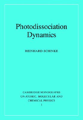 Photodissociation Dynamics: Spectroscopy and Fragmentation of Small Polyatomic Molecules (Cambridge Monographs on Atomic, Molecular and Chemical Physics, Series Number 1)