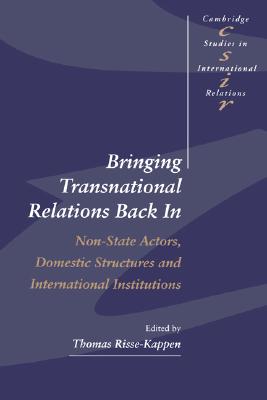 Bringing Transnational Relations Back In: Non-State Actors, Domestic Structures and International Institutions (Cambridge Studies in International Relations, Series Number 42) (Volume 0)