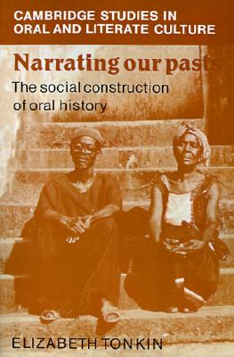 Image for Narrating our Pasts: The Social Construction of Oral History (Cambridge Studies in Oral and Literate Culture)